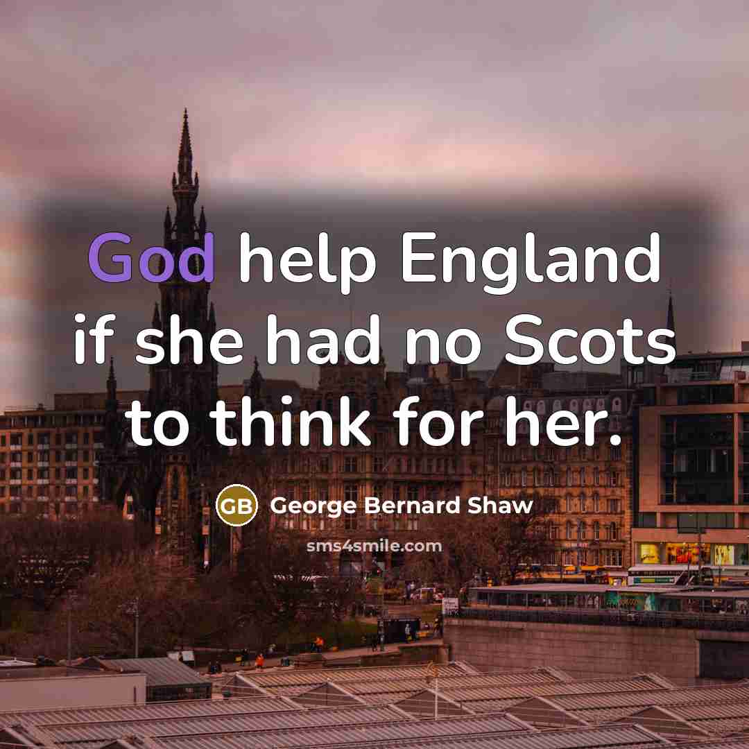 “God help England if she had no Scots to think…” quote by George Bernard Shaw