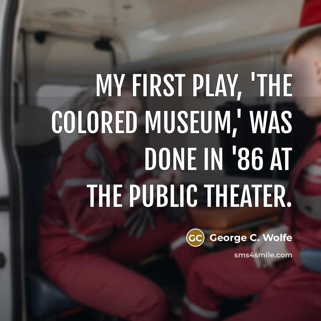 “My first play, 'The Colored Museum,' was done in '86…” quote by George C. Wolfe