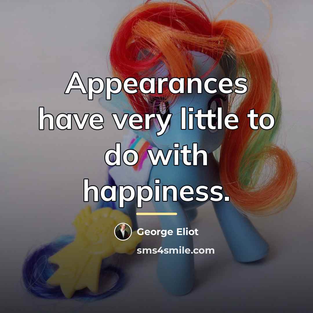 “Appearances have very little to do with happiness.…” quote by George Eliot