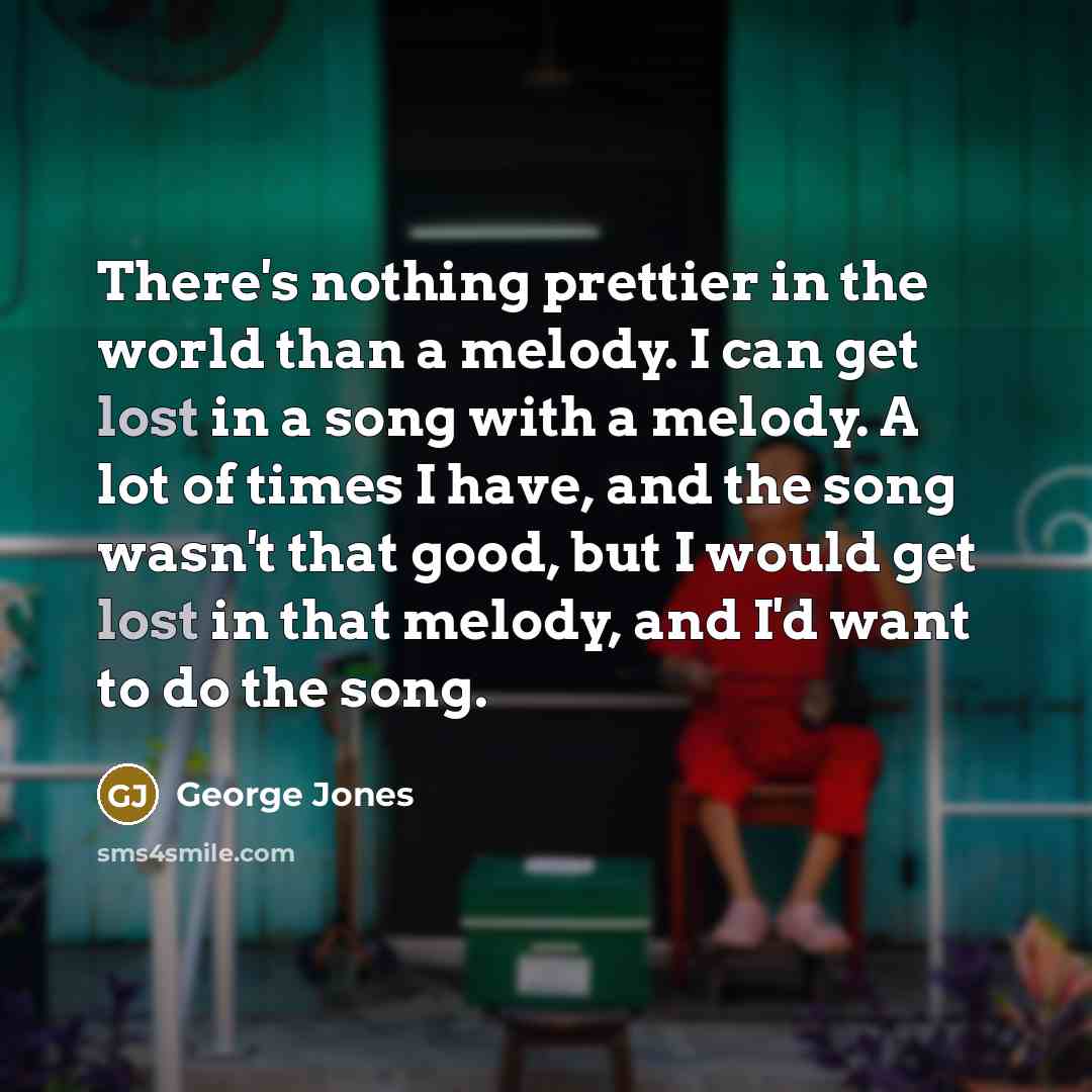 “There's nothing prettier in the world than a melody. I…” quote by George Jones