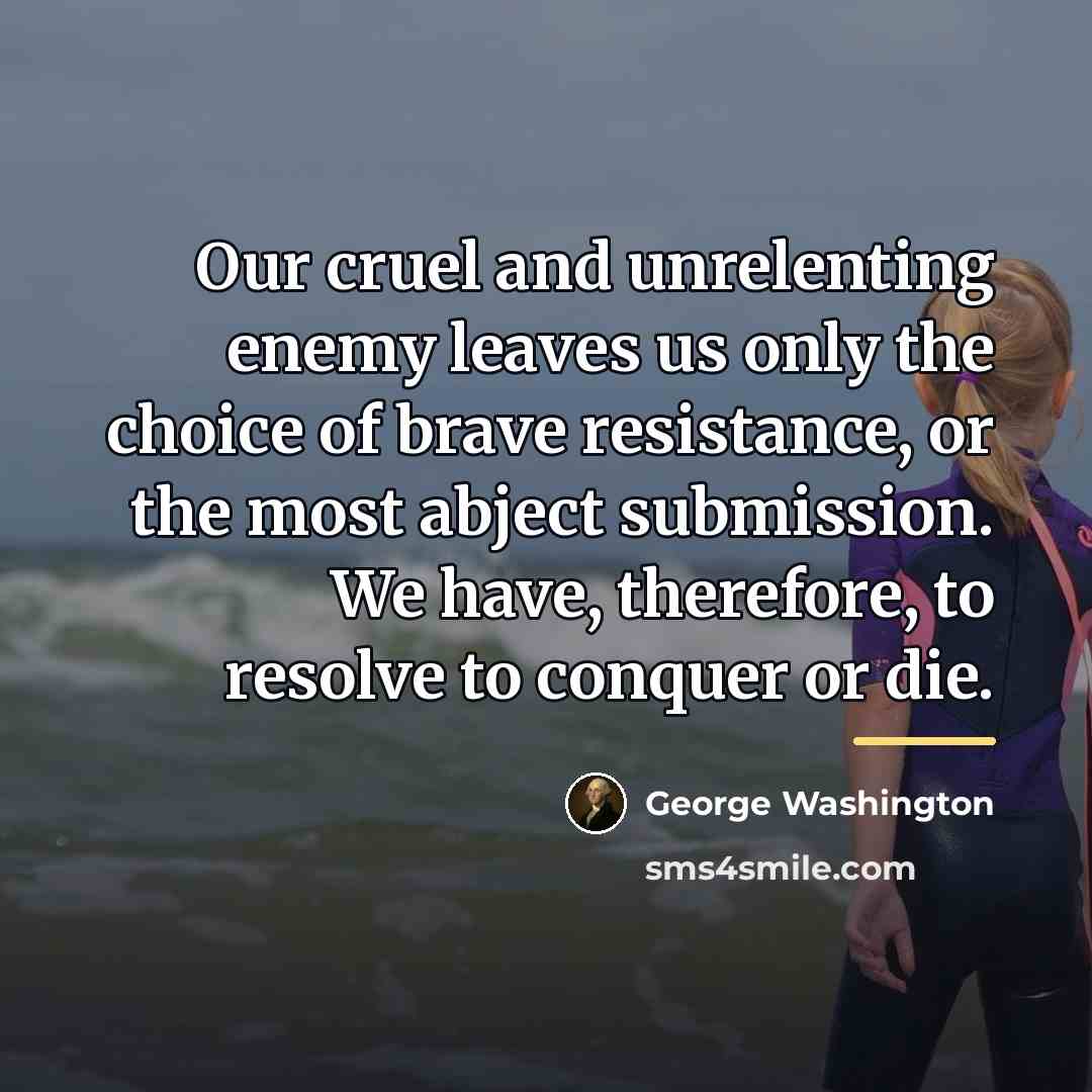 “Our cruel and unrelenting enemy leaves us only the choice…” quote by George Washington