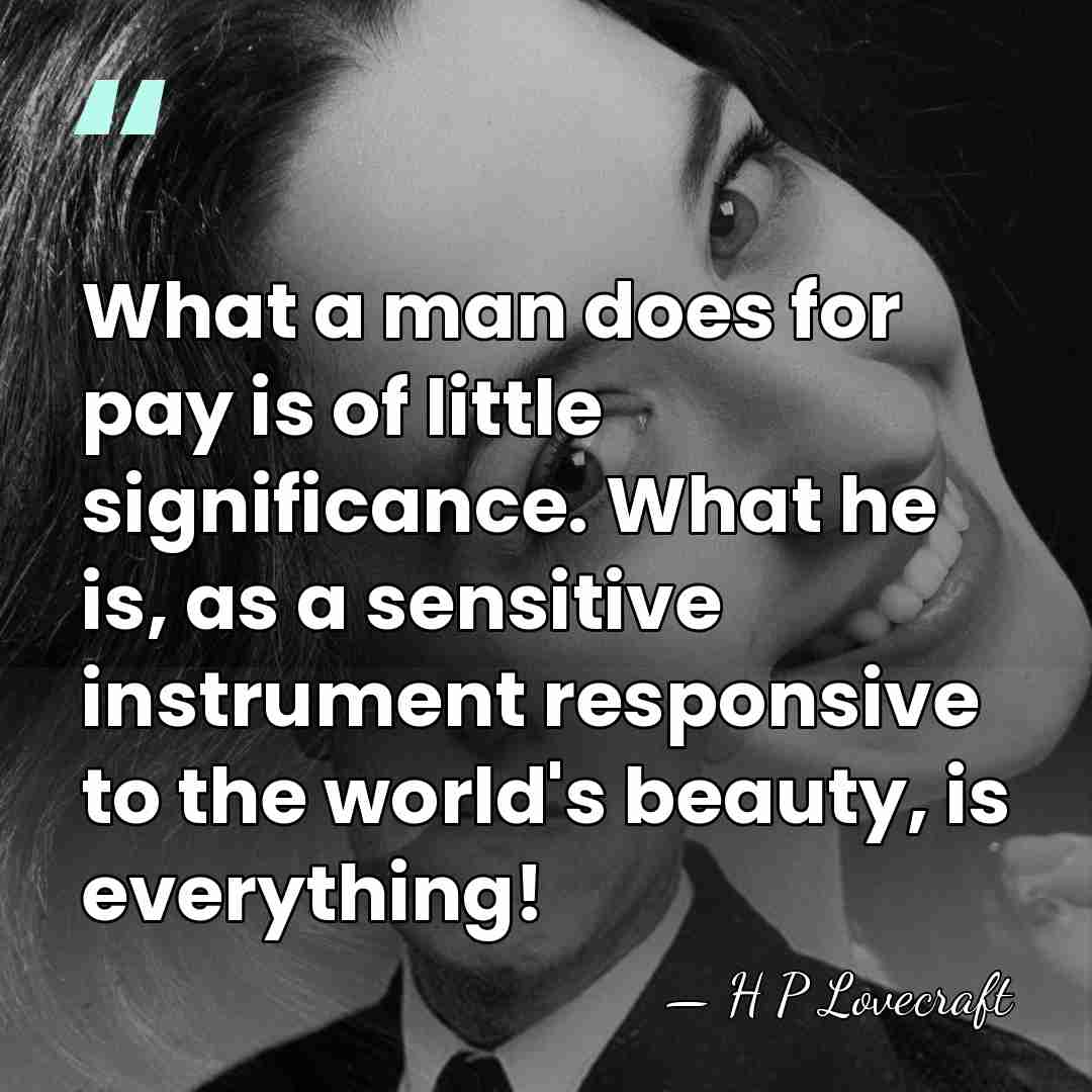 What a man does for pay is of little significance. What he&hellip; - H P Lovecraft