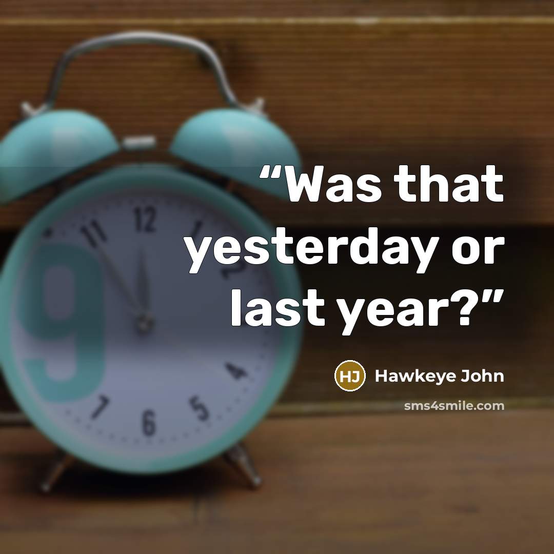 “Was that yesterday or last year?” quote by Hawkeye John