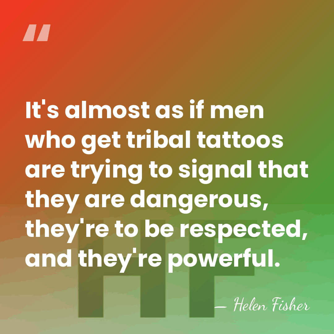 It's almost as if men who get tribal tattoos are trying to&hellip; - Helen Fisher