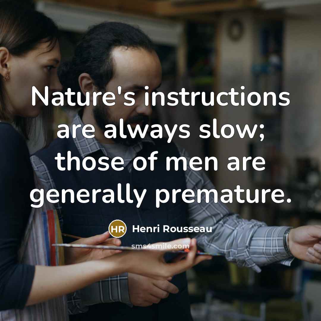 “Nature's instructions are always slow; those of men are generally…” quote by Henri Rousseau
