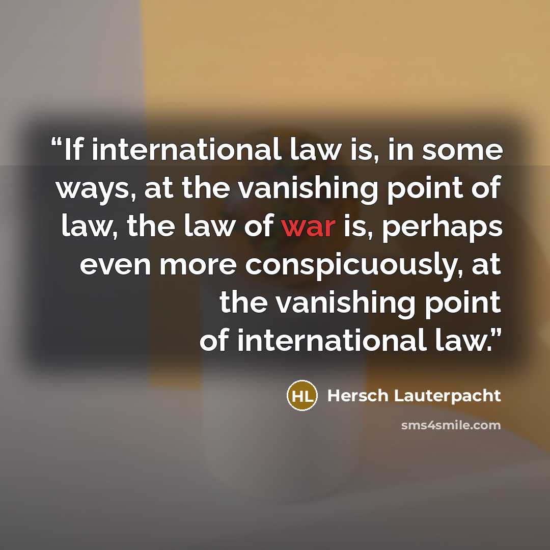 “If international law is, in some ways, at the vanishing point of law, the law of war is, perhaps even more conspicuously, at the vanishing point of international law.” quote by Hersch Lauterpacht
