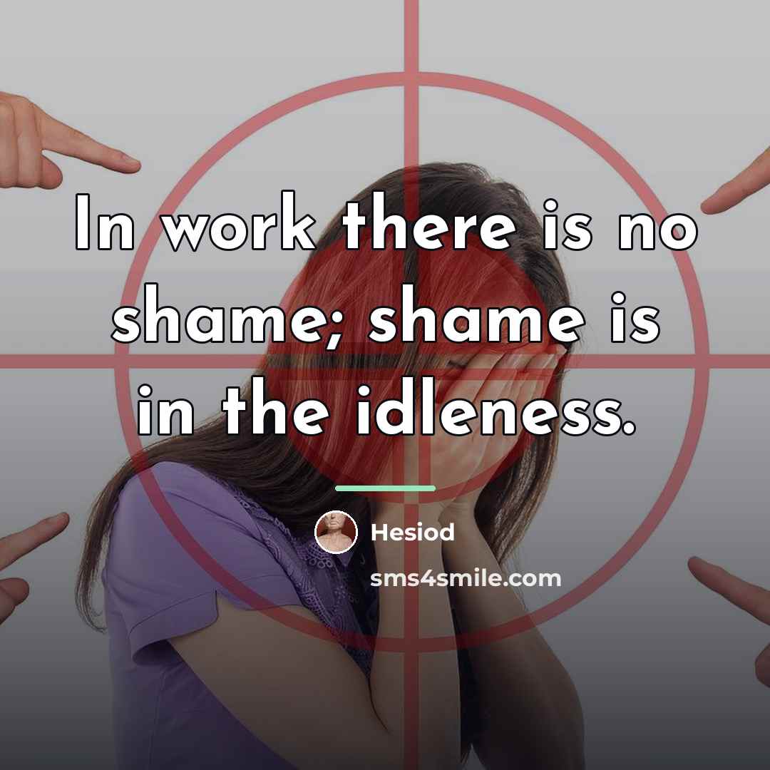 “In work there is no shame; shame is in the…” quote by Hesiod