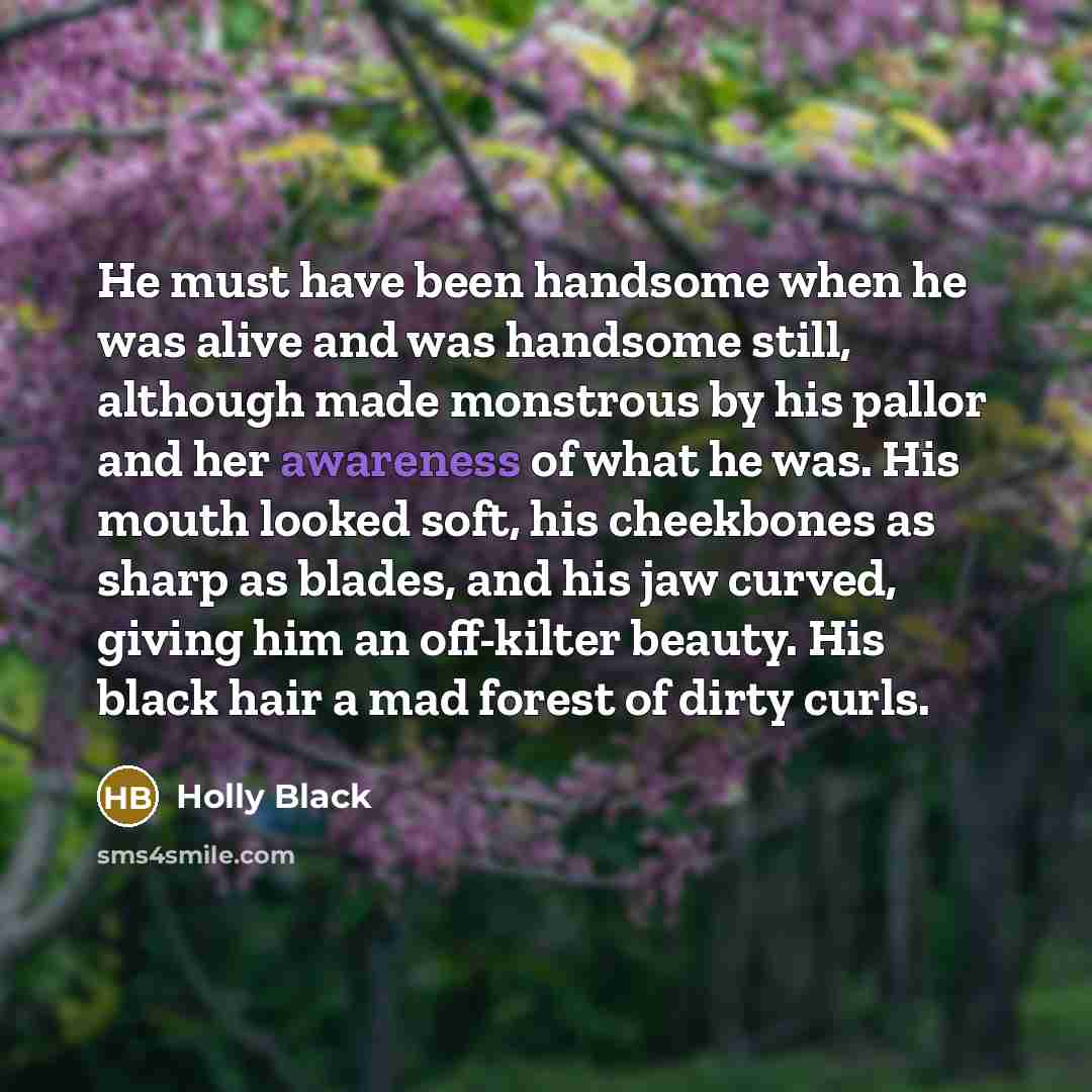“He must have been handsome when he was alive and…” quote by Holly Black