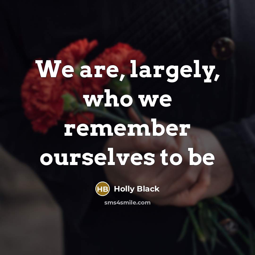 “We are, largely, who we remember ourselves to be” quote by Holly Black