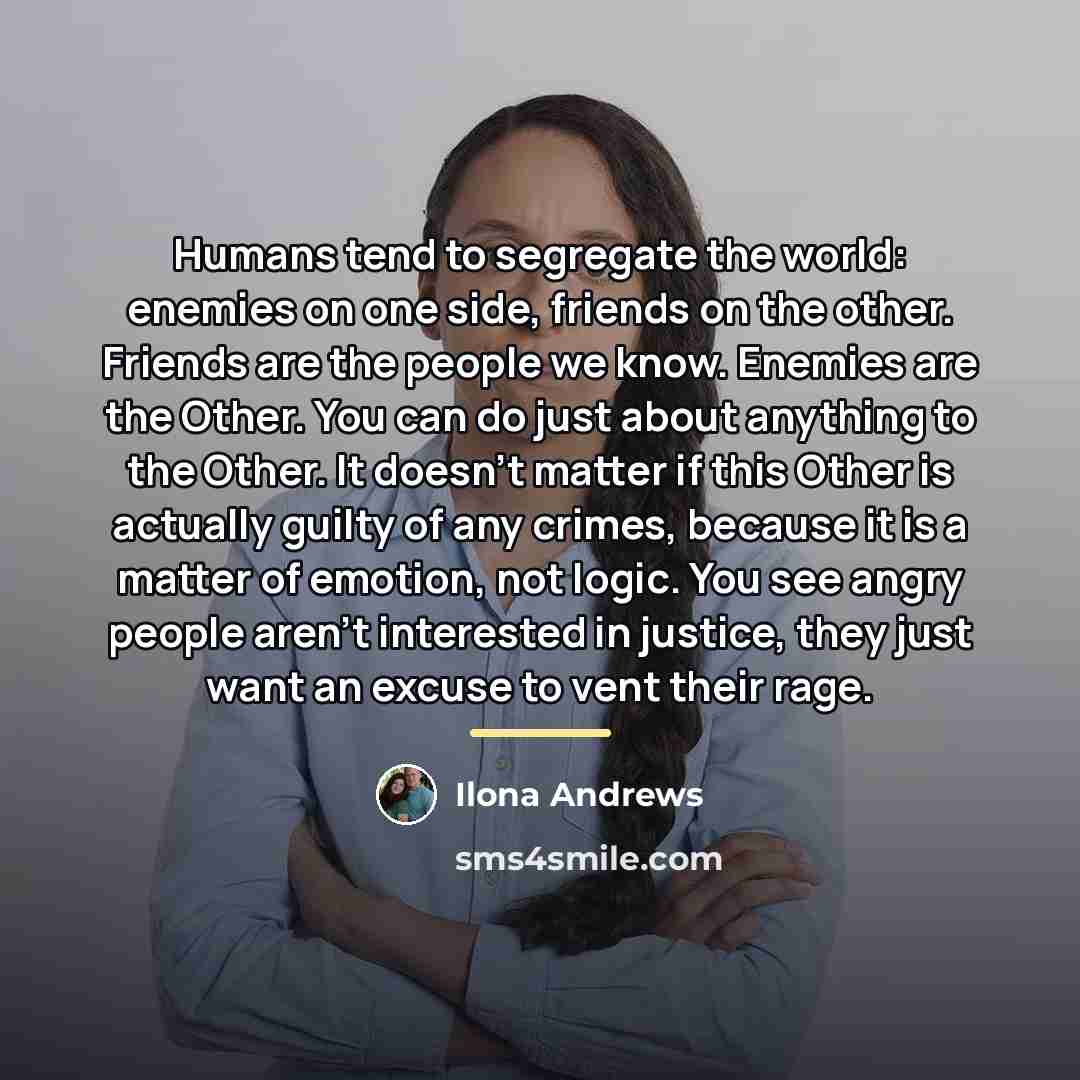 “Humans tend to segregate the world: enemies on one side,…” quote by Ilona Andrews