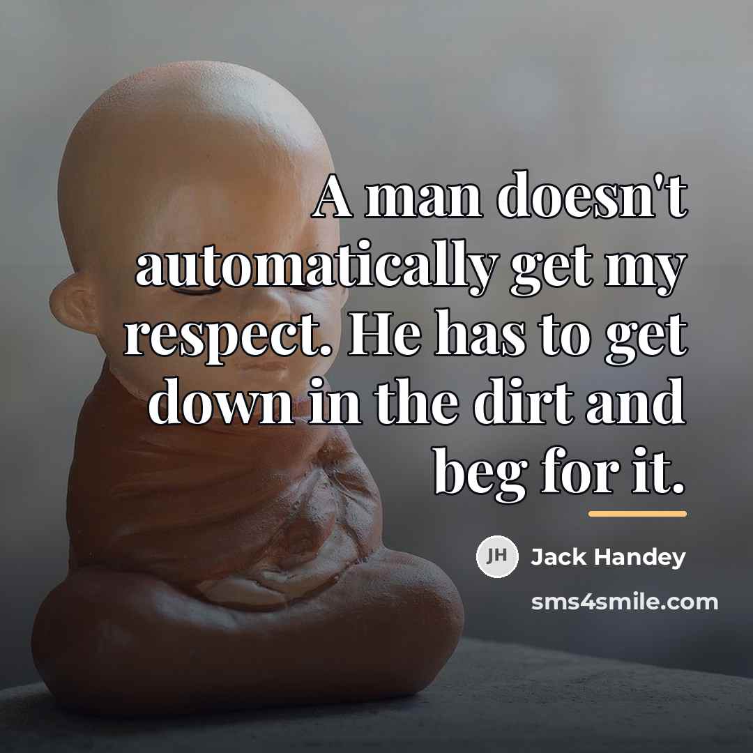 “A man doesn't automatically get my respect. He has to…” quote by Jack Handey