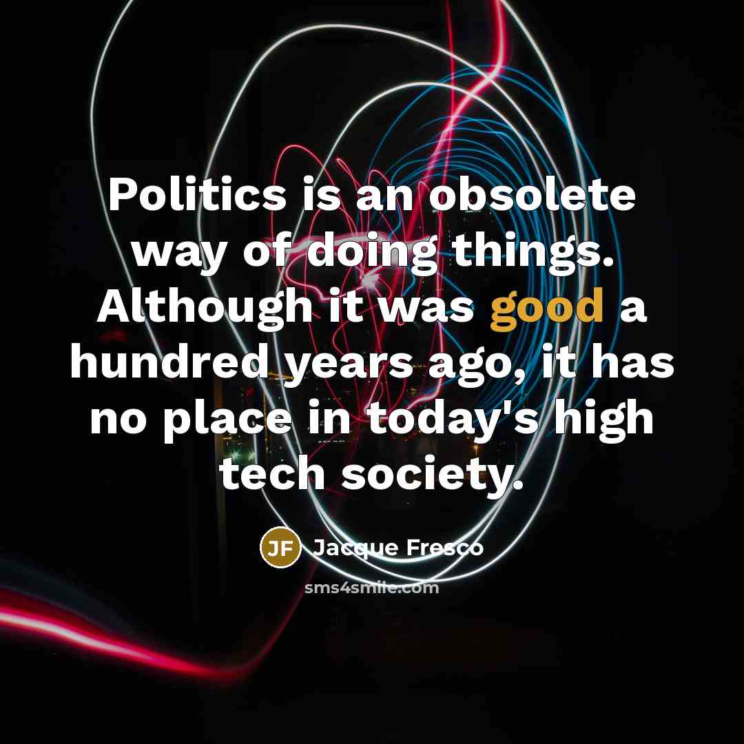 “Politics is an obsolete way of doing things. Although it…” quote by Jacque Fresco