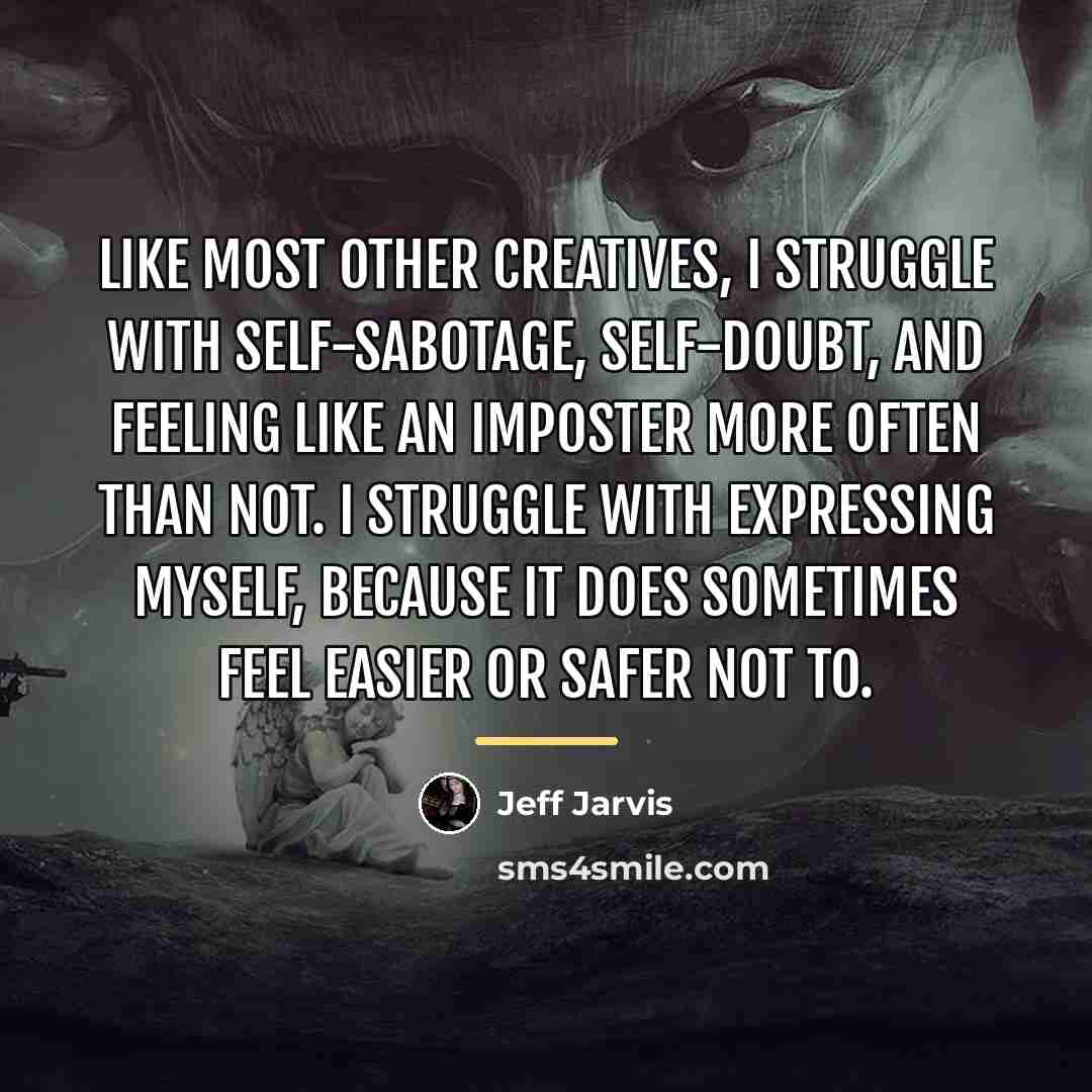 “Like most other creatives, I struggle with self-sabotage, self-doubt, and…” quote by Jeff Jarvis