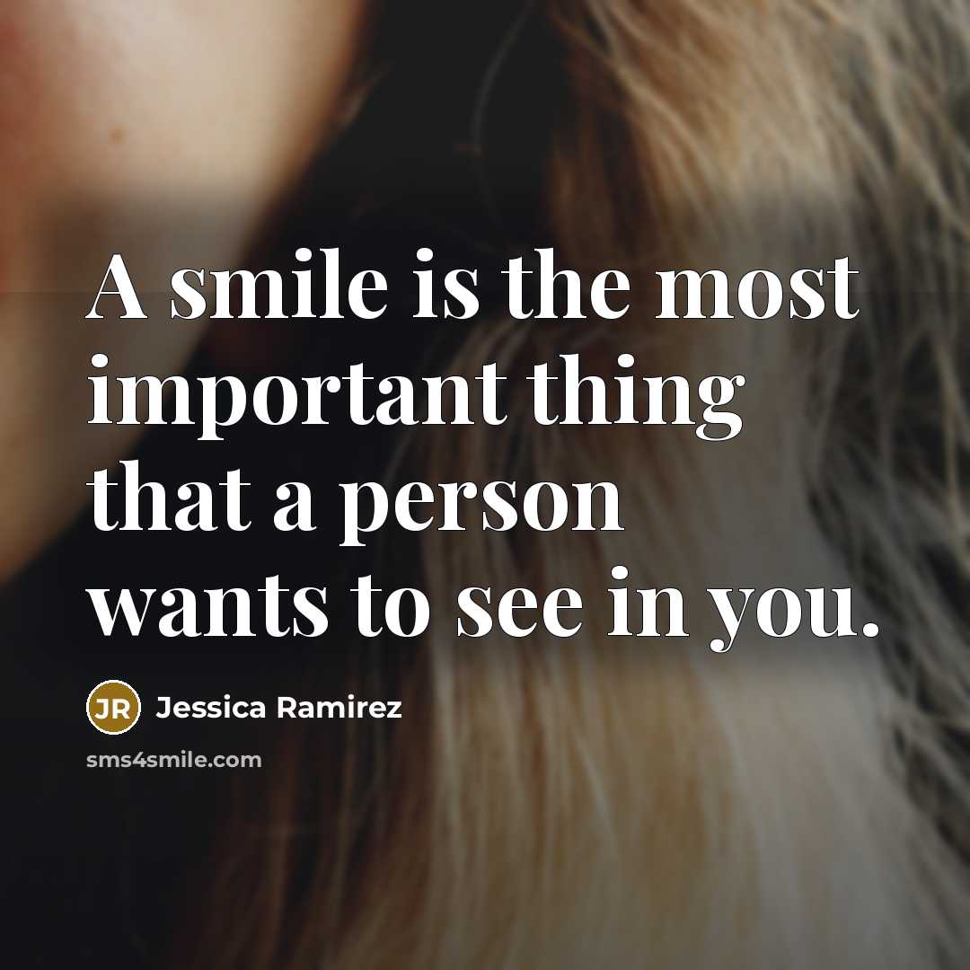 “A smile is the most important thing that a person wants to see in you.” quote by Jessica Ramirez