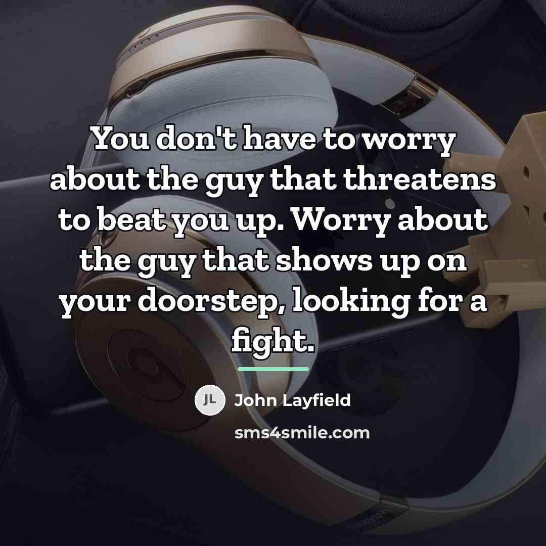 “You don't have to worry about the guy that threatens…” quote by John Layfield