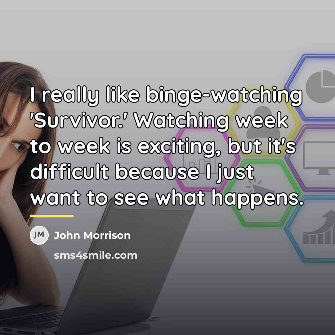 “I really like binge-watching 'Survivor.' Watching week to week is…” quote by John Morrison