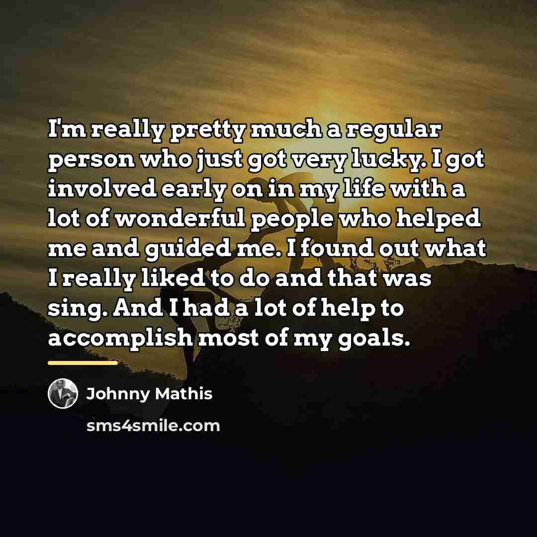 “I'm really pretty much a regular person who just got…” quote by Johnny Mathis