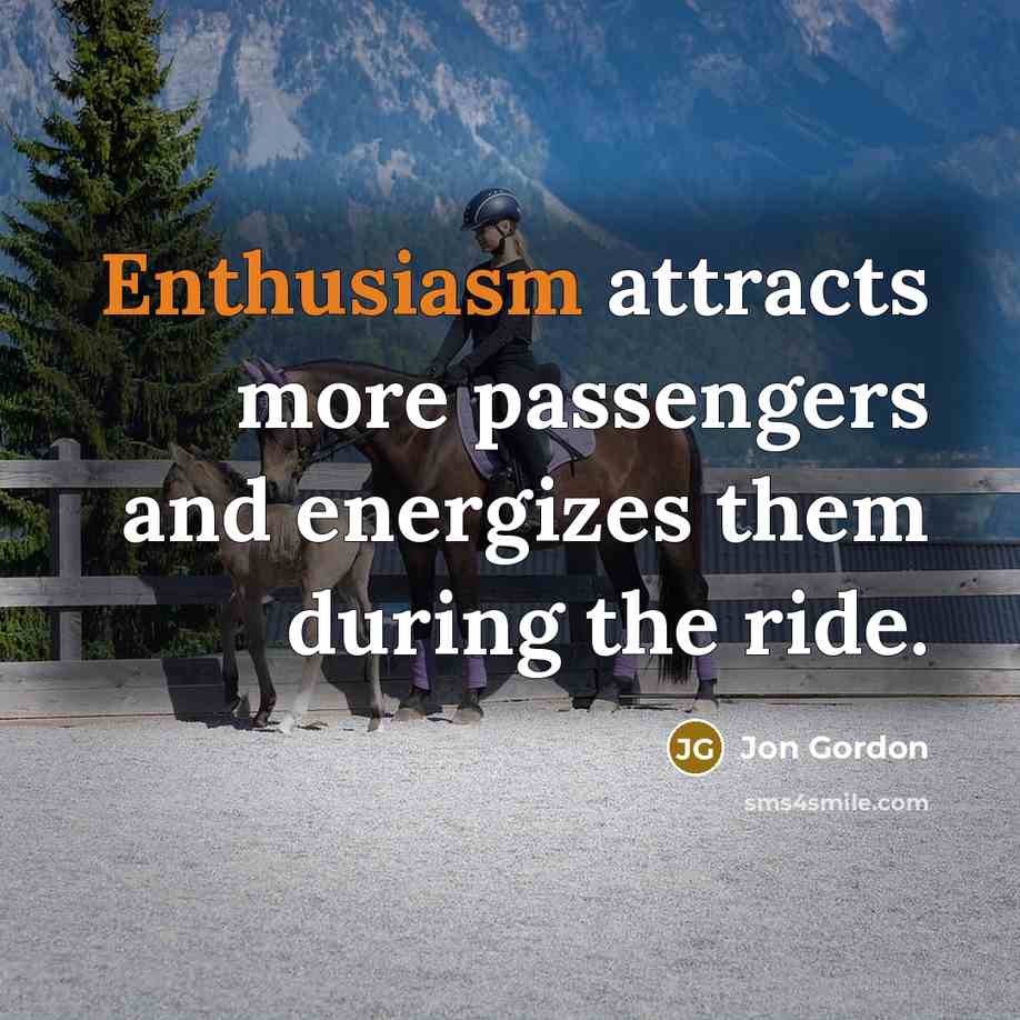 “Enthusiasm attracts more passengers and energizes them during the ride.…” quote by Jon Gordon