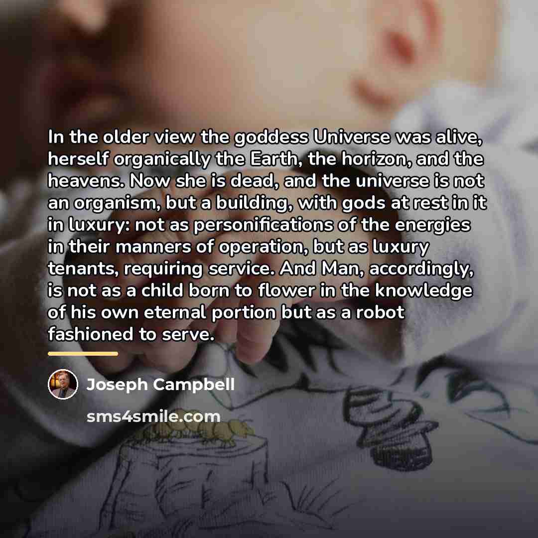 “In the older view the goddess Universe was alive, herself…” quote by Joseph Campbell