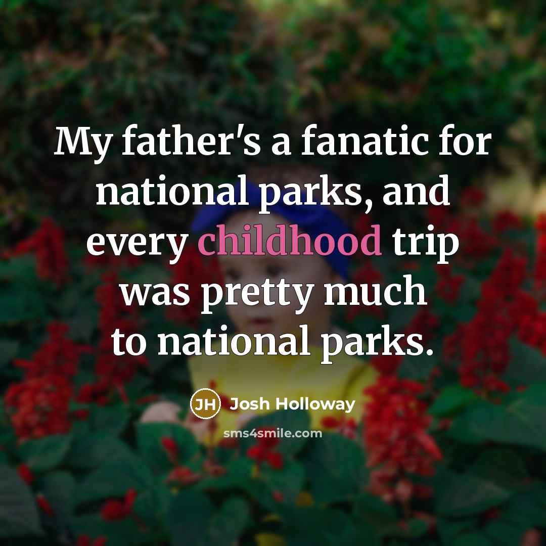 “My father's a fanatic for national parks, and every childhood…” quote by Josh Holloway