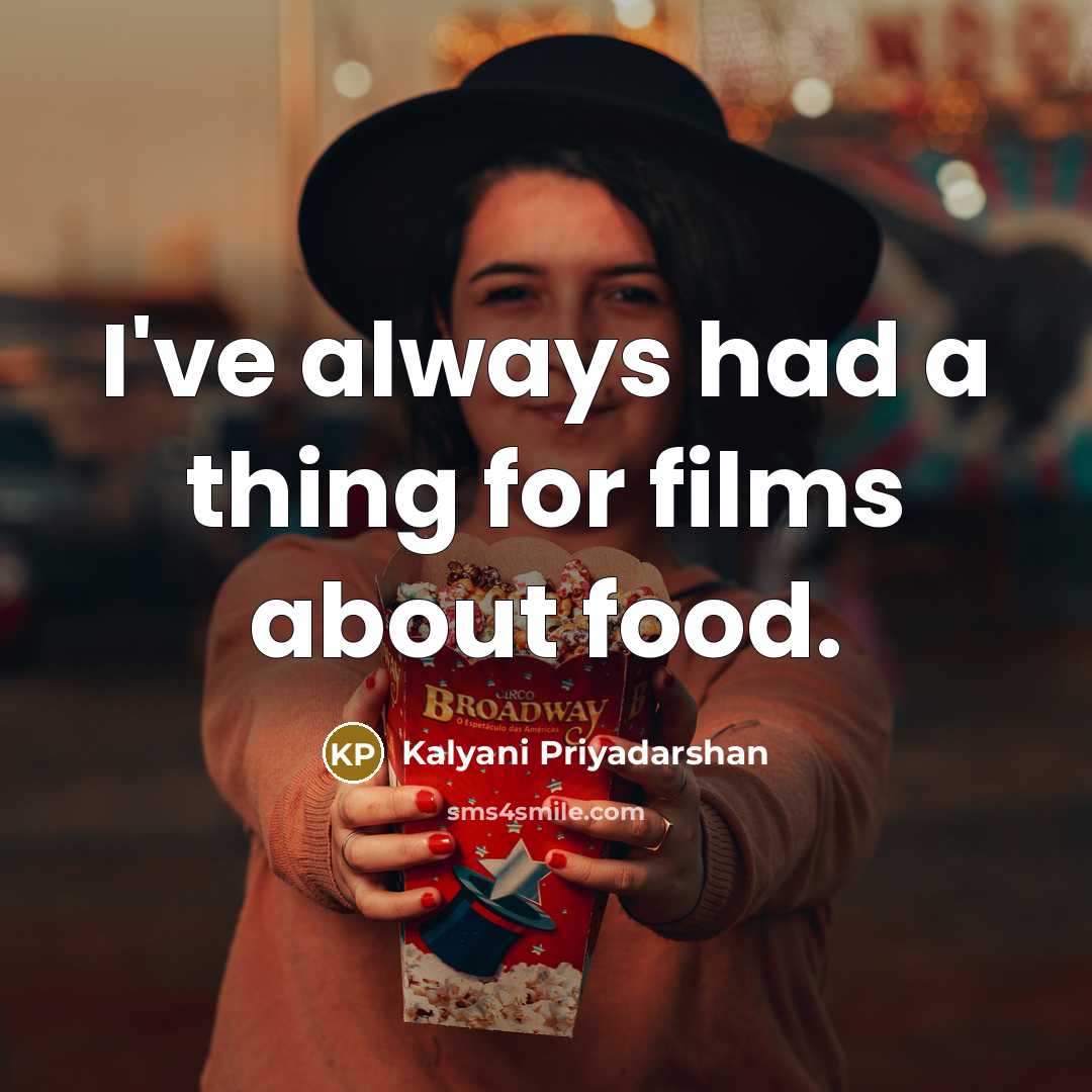 “I've always had a thing for films about food.…” quote by Kalyani Priyadarshan