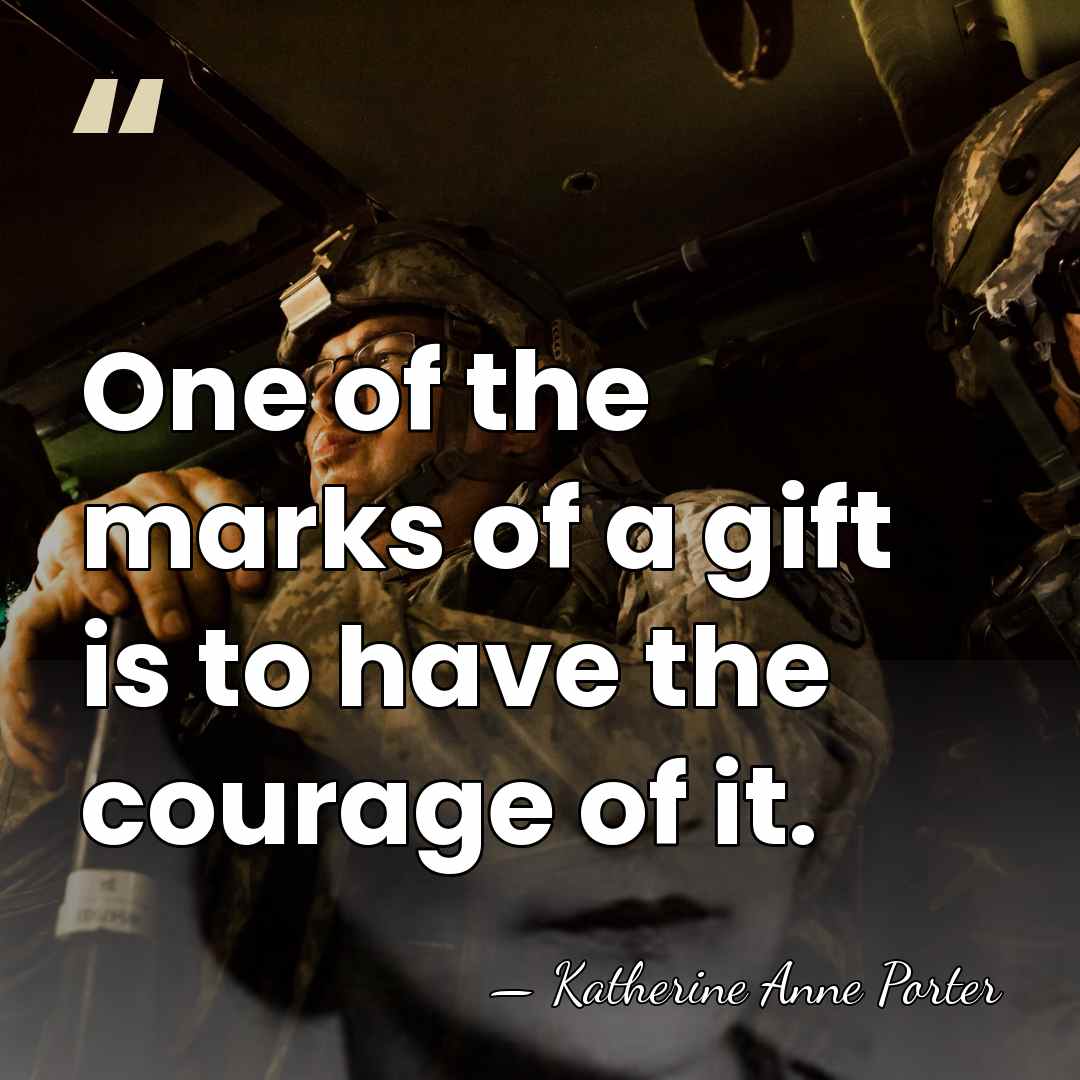 One of the marks of a gift is to have the courage&hellip; - Katherine Anne Porter