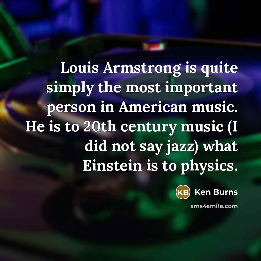 “Louis Armstrong is quite simply the most important person in…” quote by Ken Burns