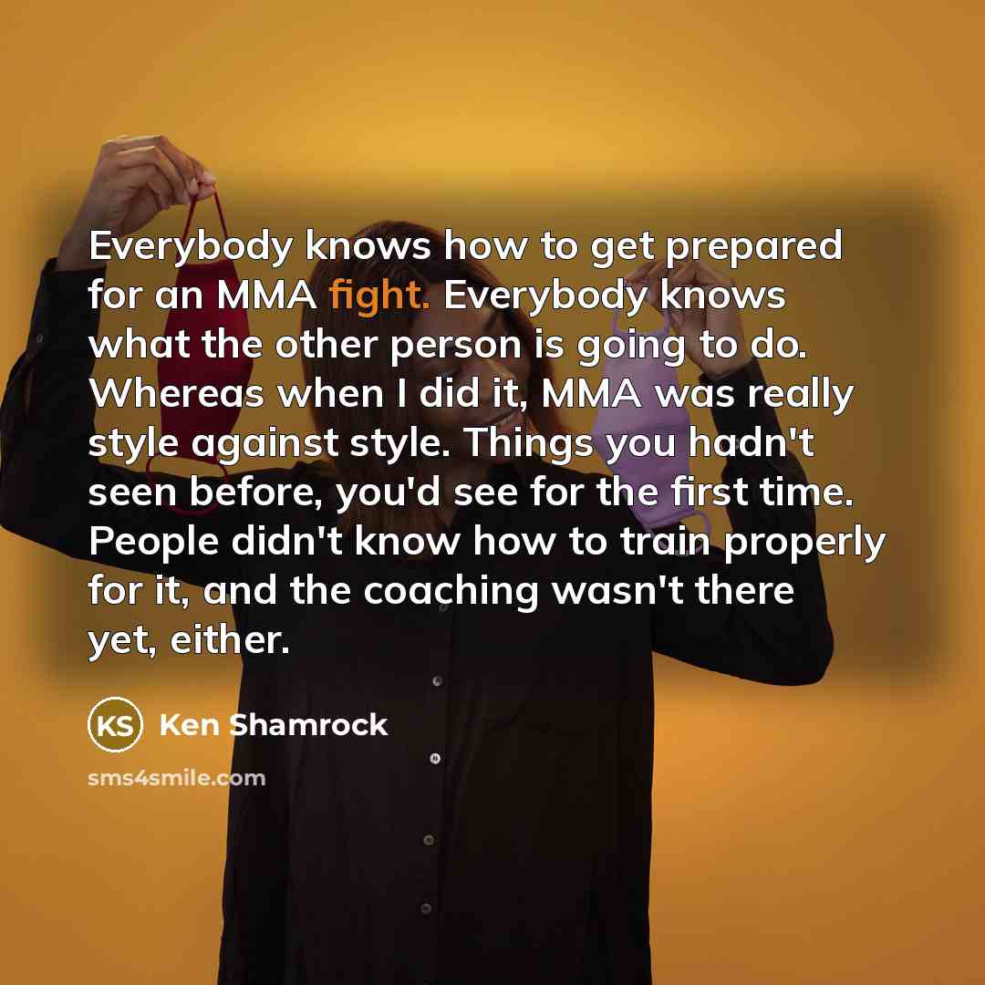 “Everybody knows how to get prepared for an MMA fight.…” quote by Ken Shamrock