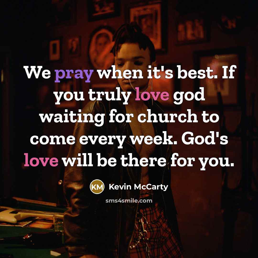 “We pray when it's best. If you truly love god…” quote by Kevin McCarty
