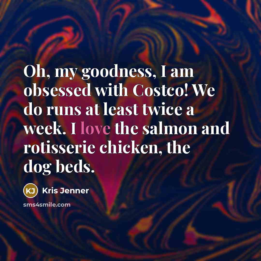 “Oh, my goodness, I am obsessed with Costco! We do…” quote by Kris Jenner
