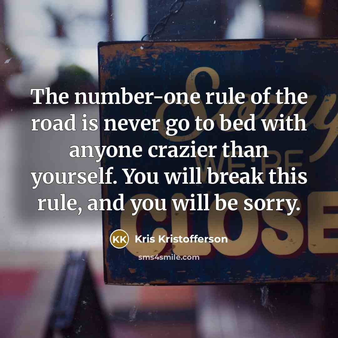 “The number-one rule of the road is never go to…” quote by Kris Kristofferson
