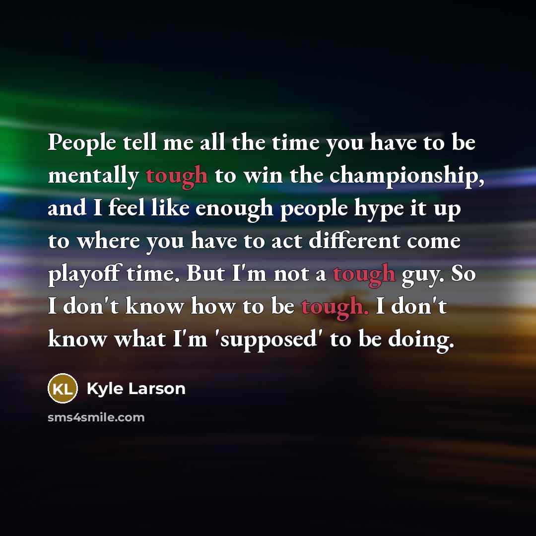 “People tell me all the time you have to be…” quote by Kyle Larson