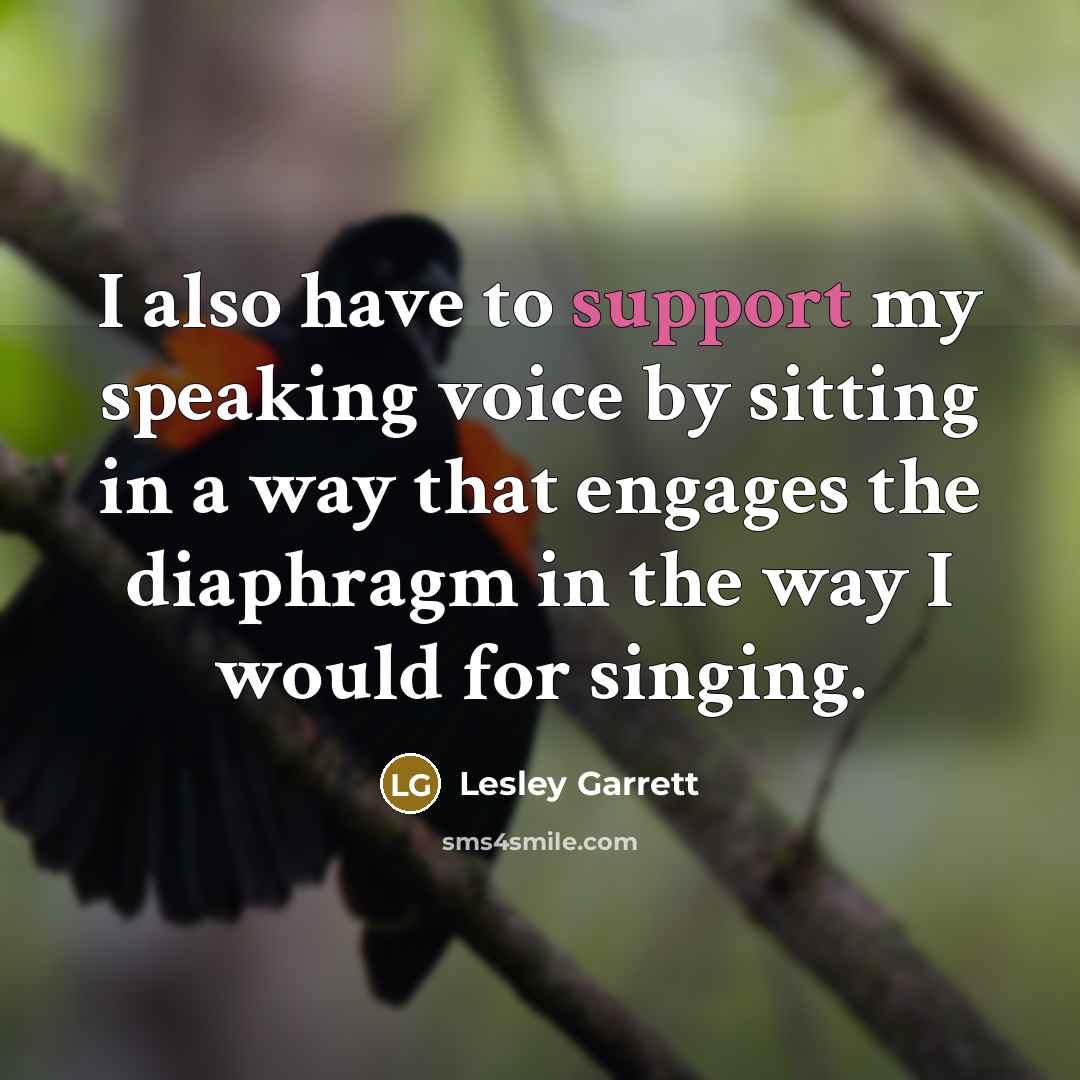 “I also have to support my speaking voice by sitting…” quote by Lesley Garrett