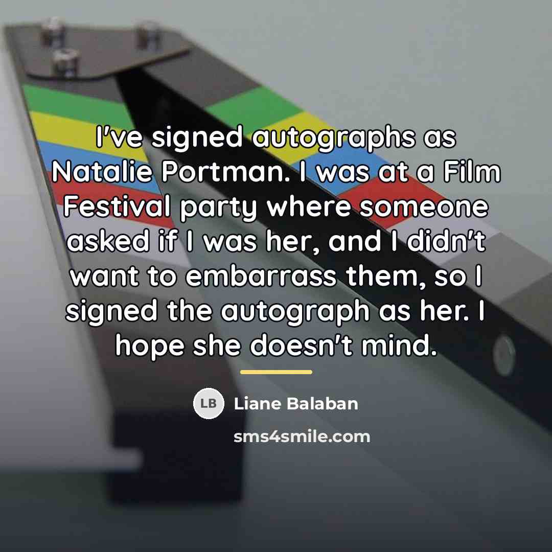“I've signed autographs as Natalie Portman. I was at a…” quote by Liane Balaban