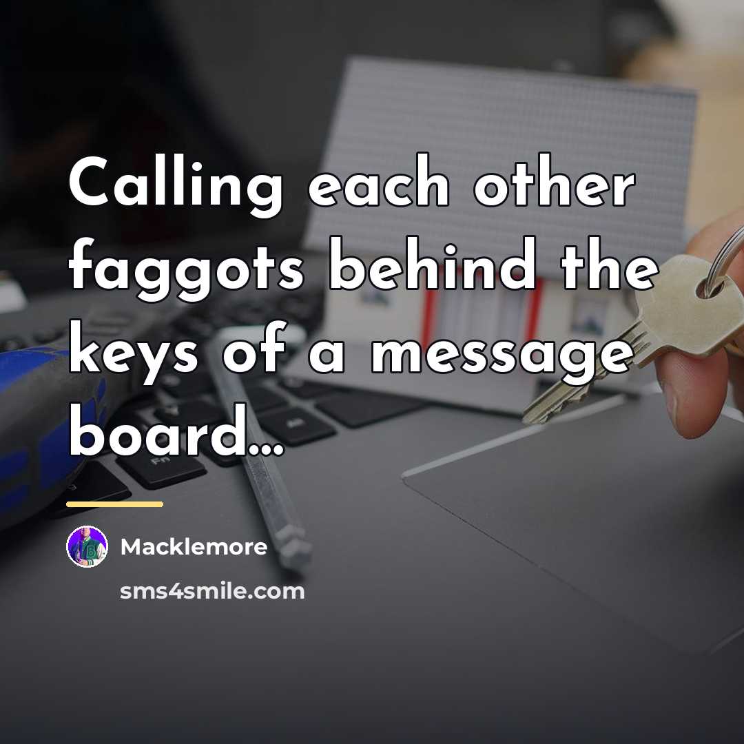 “Calling each other faggots behind the keys of a message…” quote by Macklemore