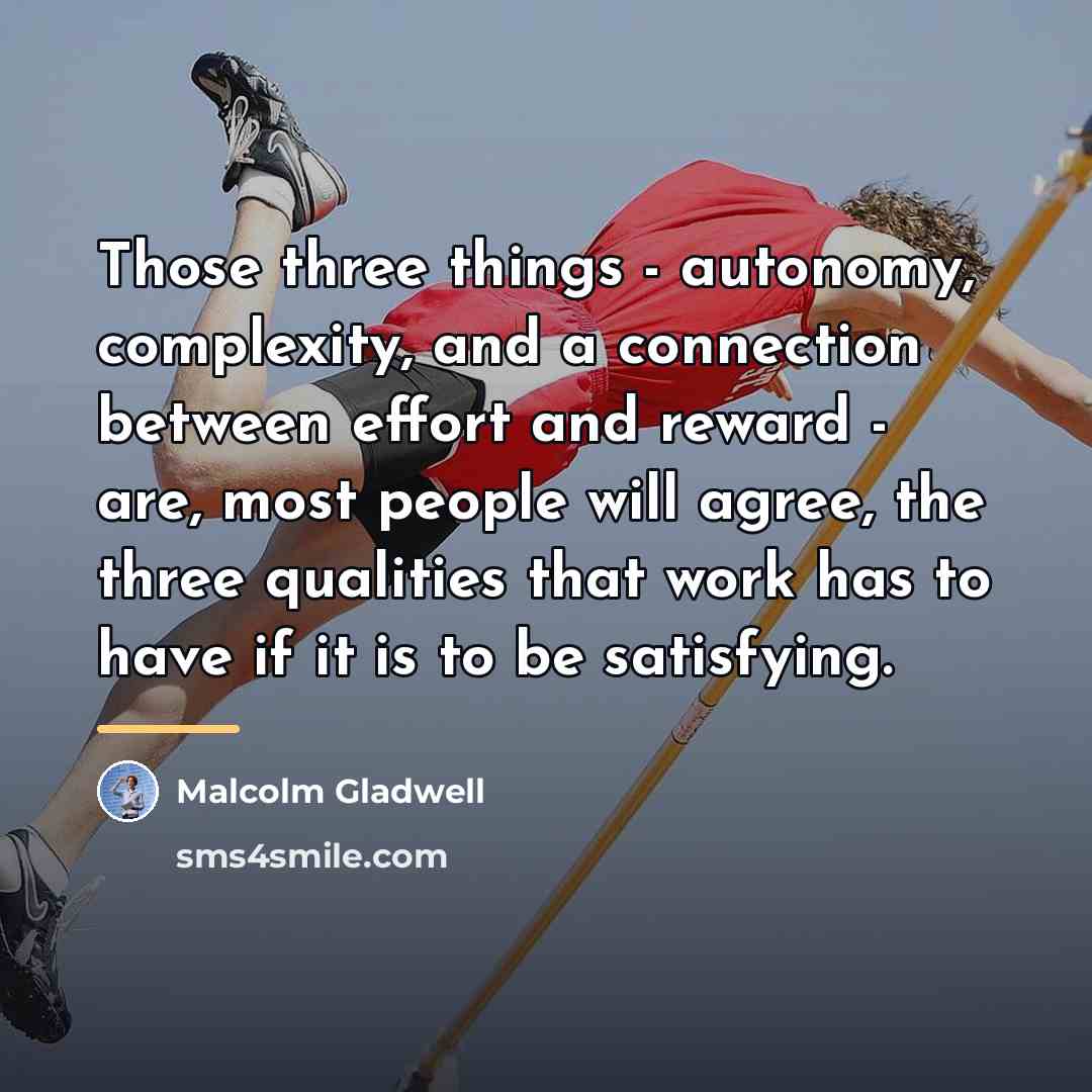 “Those three things - autonomy, complexity, and a connection between…” quote by Malcolm Gladwell