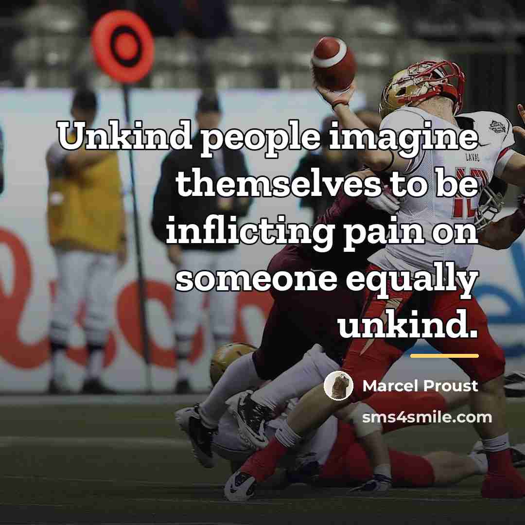 “Unkind people imagine themselves to be inflicting pain on someone…” quote by Marcel Proust