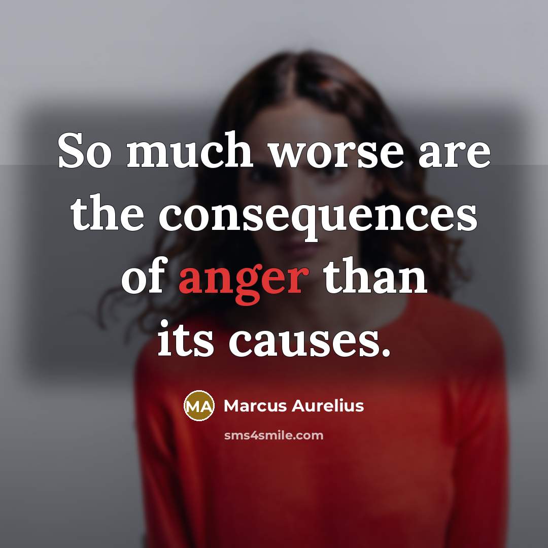 “So much worse are the consequences of anger than its…” quote by Marcus Aurelius