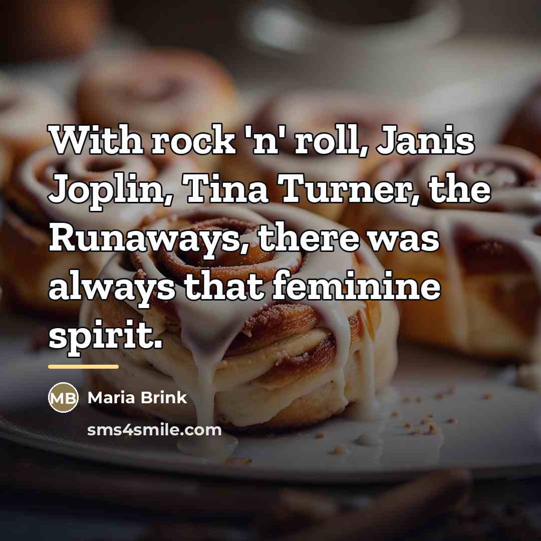 “With rock 'n' roll, Janis Joplin, Tina Turner, the Runaways,…” quote by Maria Brink