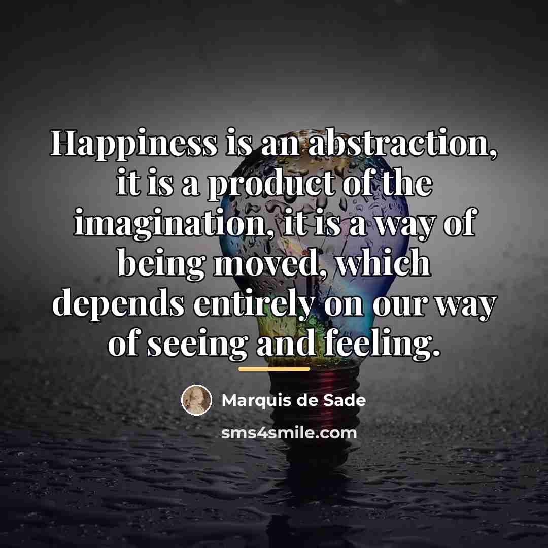 “Happiness is an abstraction, it is a product of the…” quote by Marquis de Sade