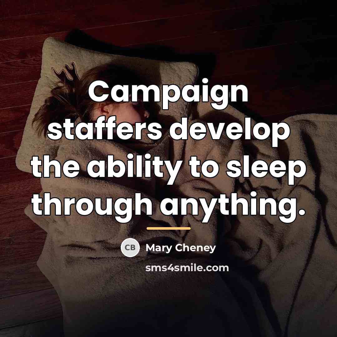 “Campaign staffers develop the ability to sleep through anything.…” quote by Mary Cheney