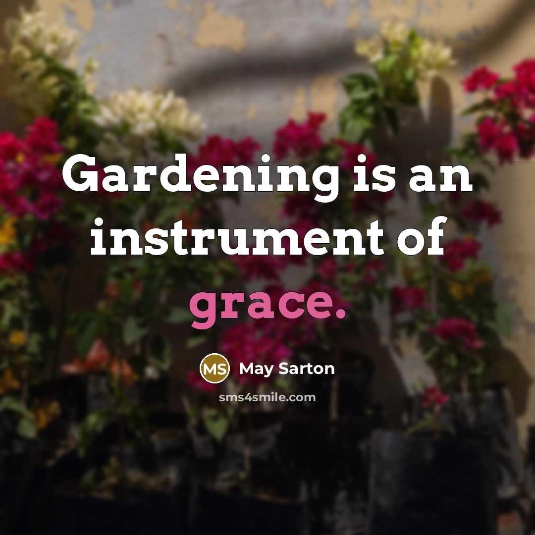 “Gardening is an instrument of grace.” quote by May Sarton