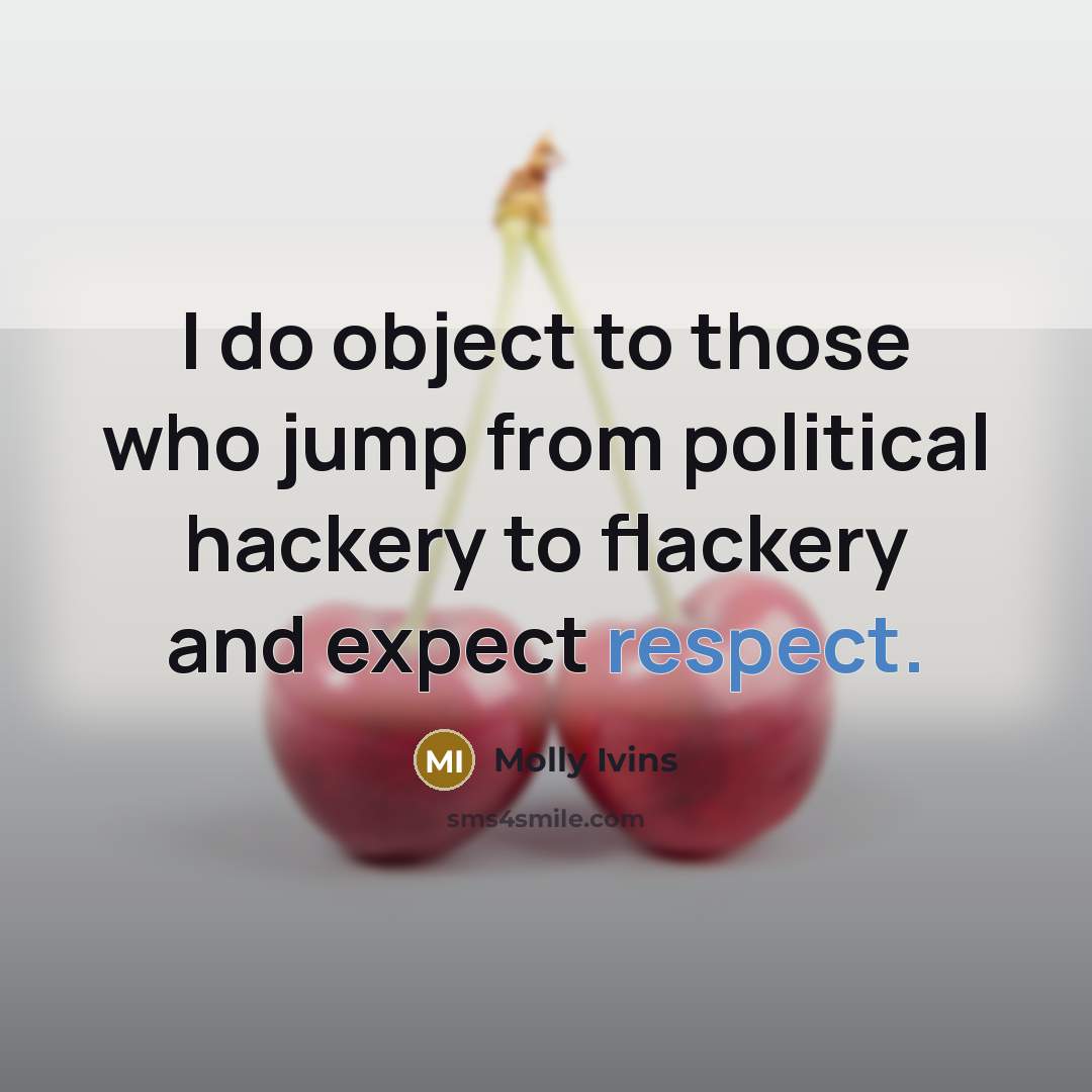 “I do object to those who jump from political hackery…” quote by Molly Ivins