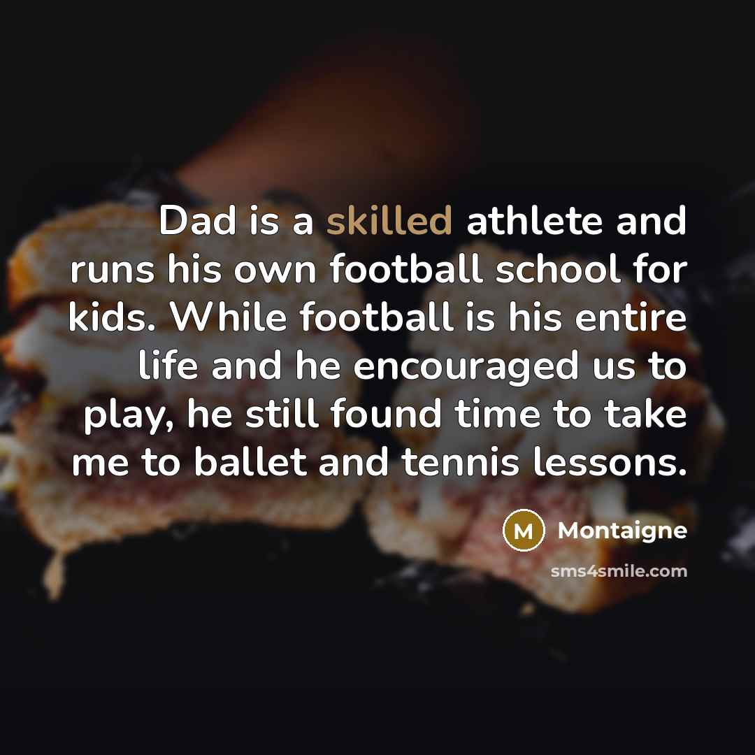 “Dad is a skilled athlete and runs his own football…” quote by Montaigne