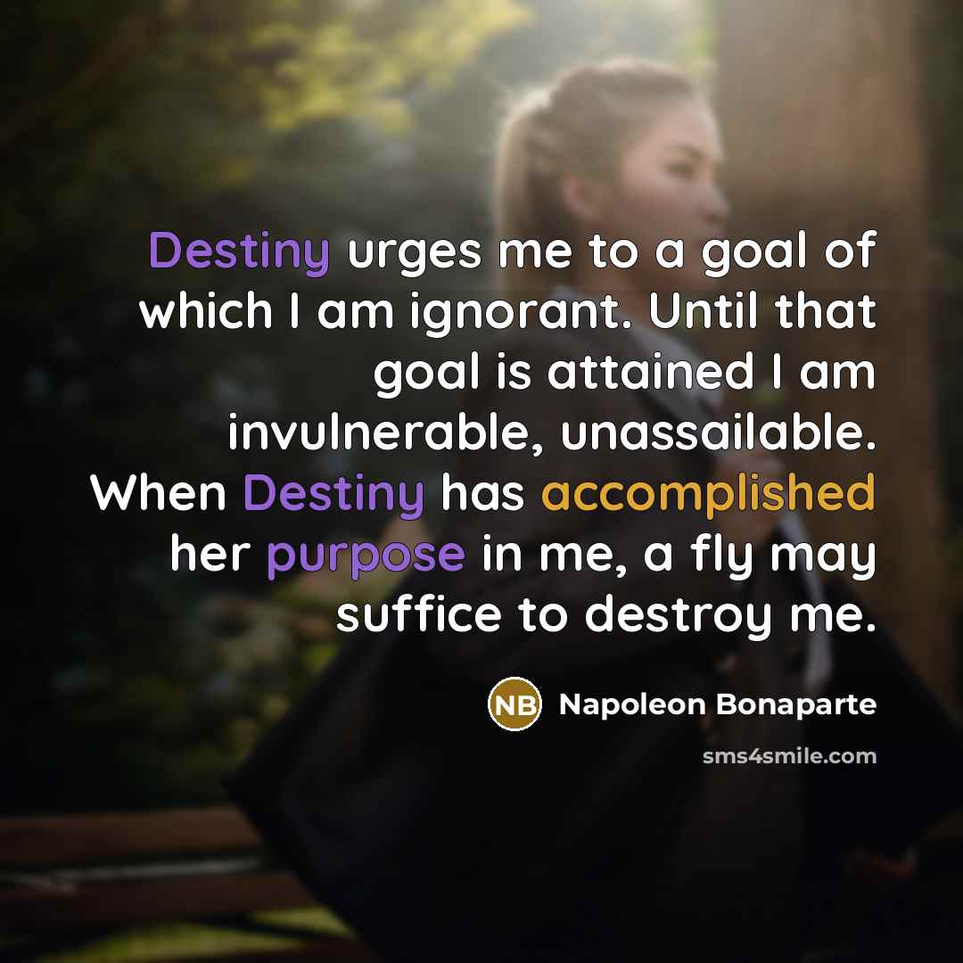 “Destiny urges me to a goal of which I am…” quote by Napoleon Bonaparte