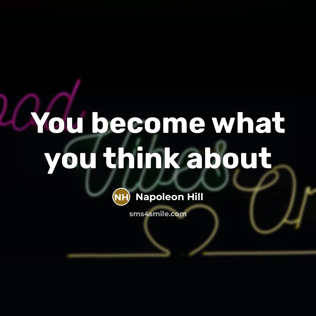 “You become what you think about…” quote by Napoleon Hill