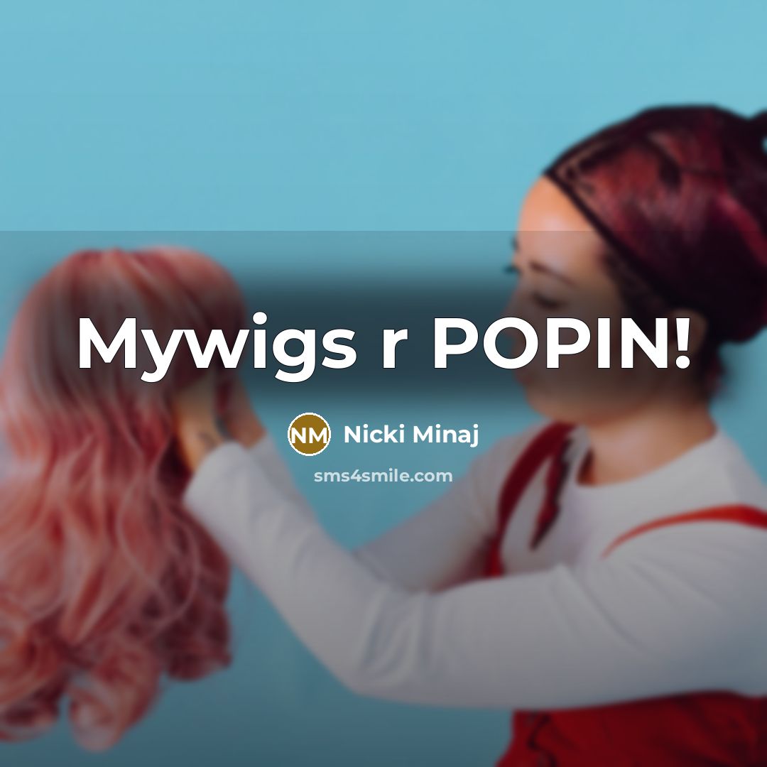 “Mywigs r POPIN!” quote by Nicki Minaj