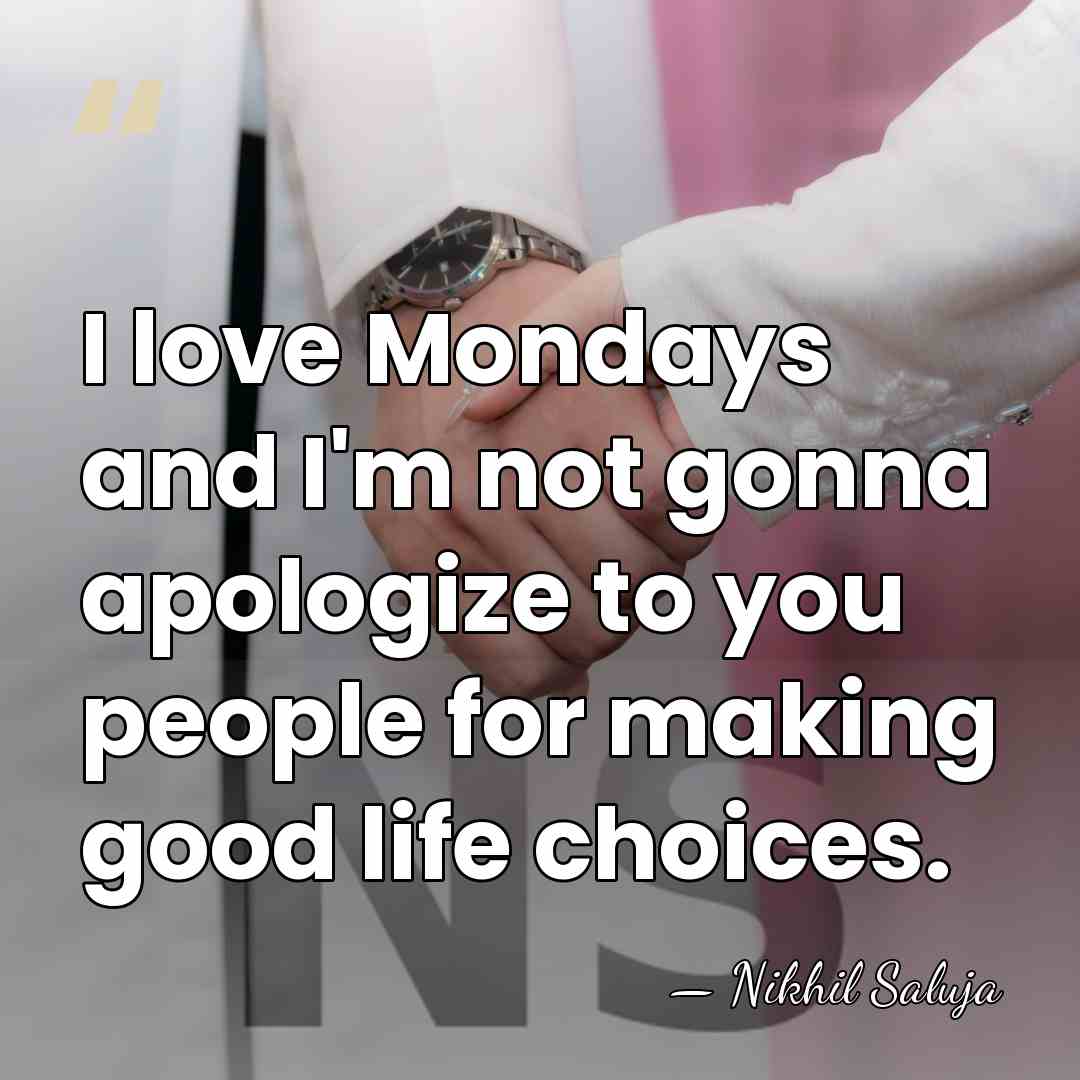 I love Mondays and I'm not gonna apologize to you people for&hellip; - Nikhil Saluja