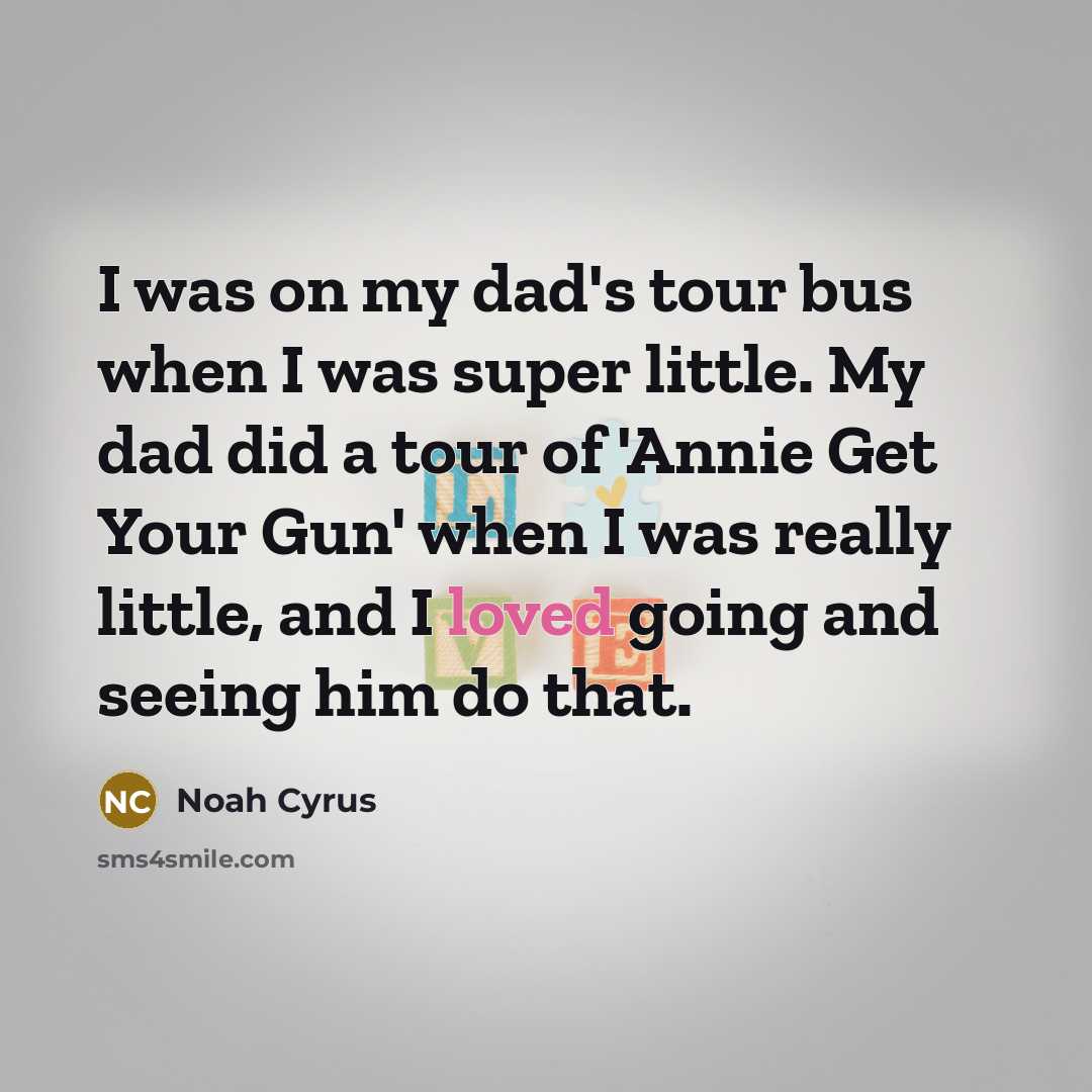 “I was on my dad's tour bus when I was…” quote by Noah Cyrus
