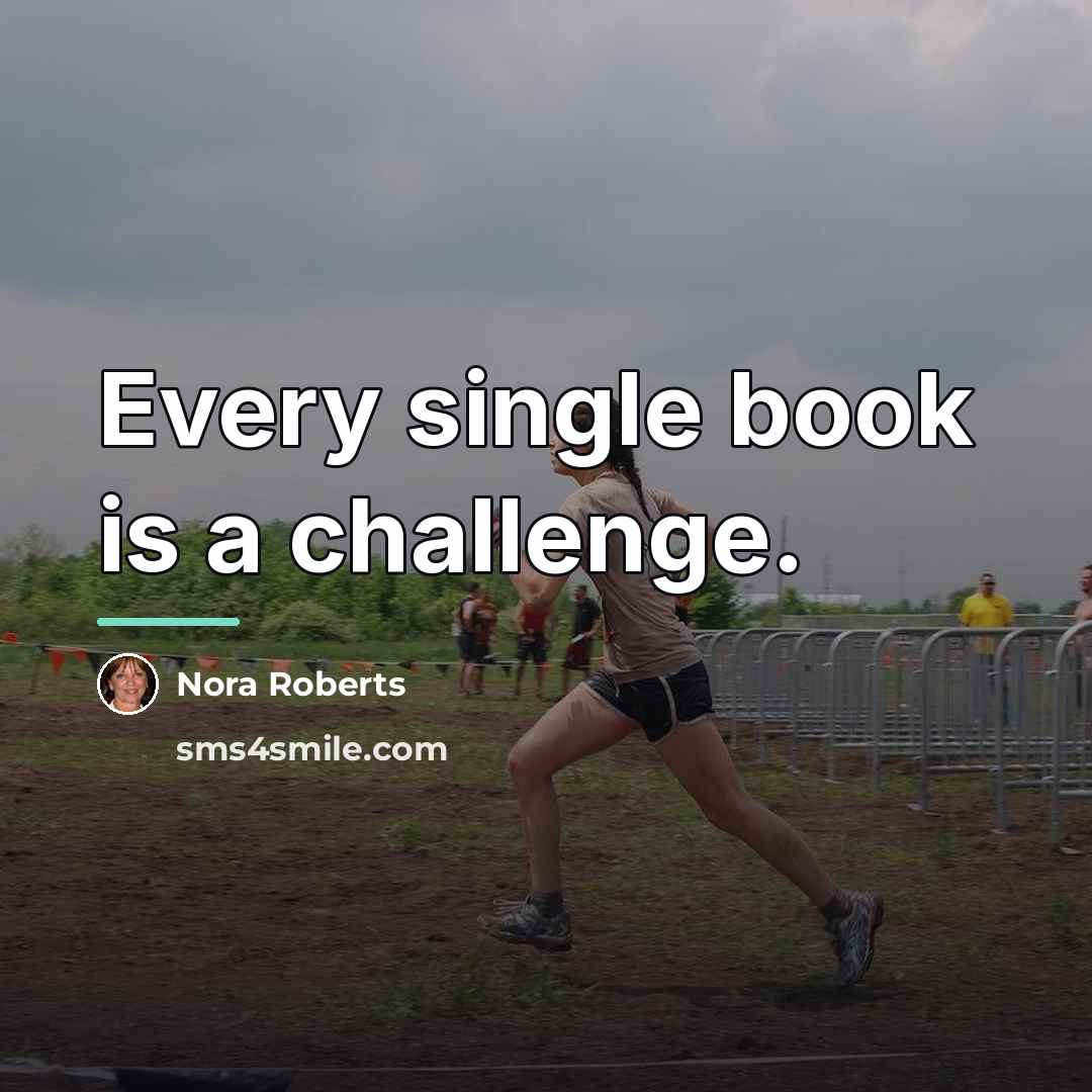 “Every single book is a challenge.…” quote by Nora Roberts